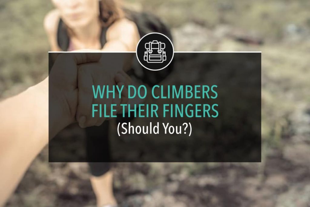 Why Do Climbers File Their Fingers (Should You?)