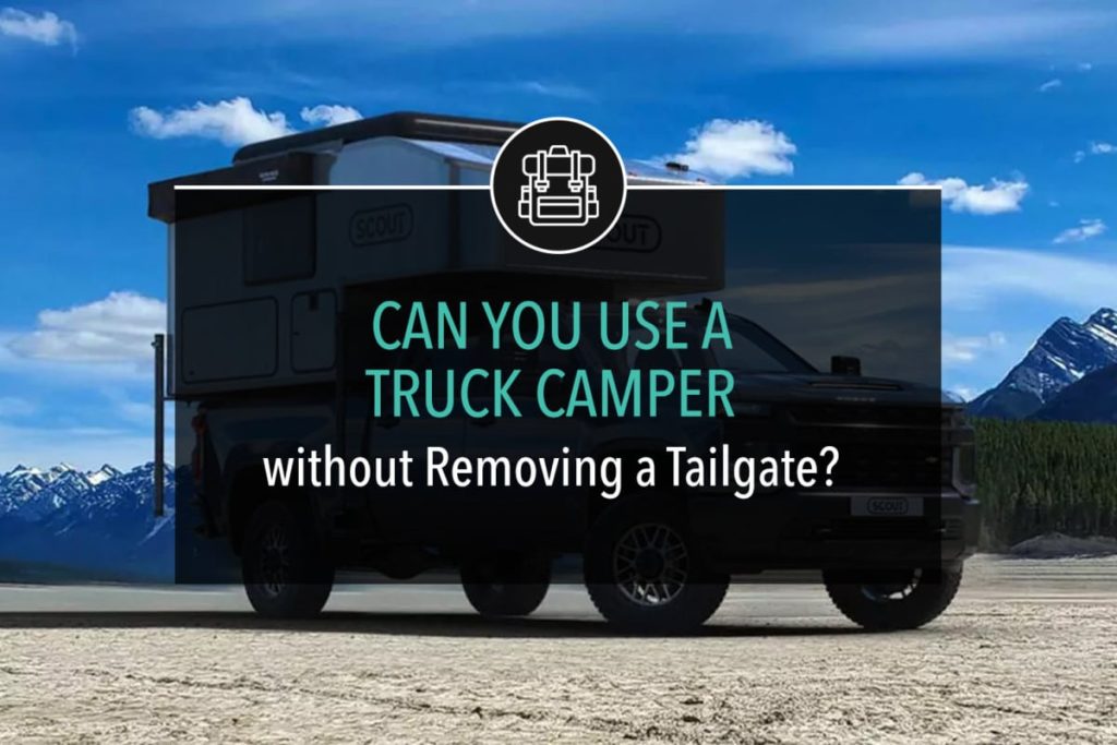 Can you Use a Truck Camper without Removing a Tailgate?