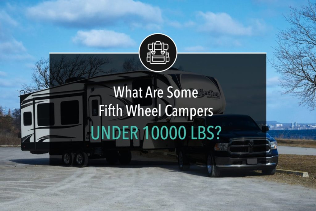 What Are Some Fifth Wheel Campers Under 10000 Lbs?