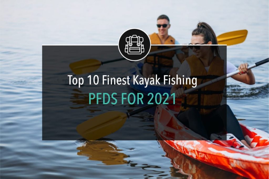 Top 10 Finest Kayak Fishing PFDs for 2021