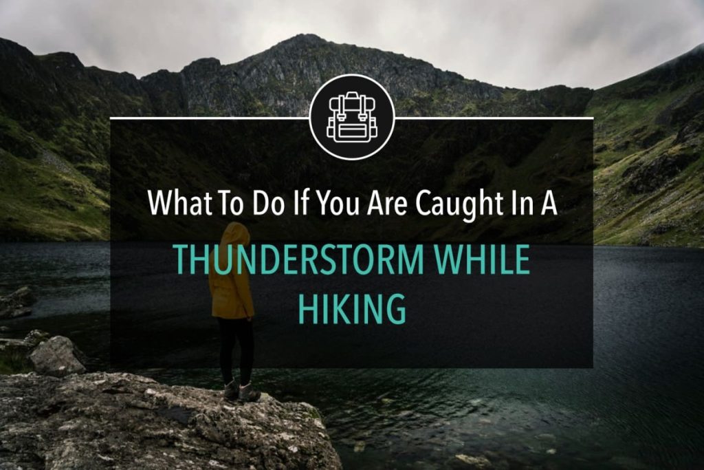 What To Do If You Are Caught In a Thunderstorm While Hiking