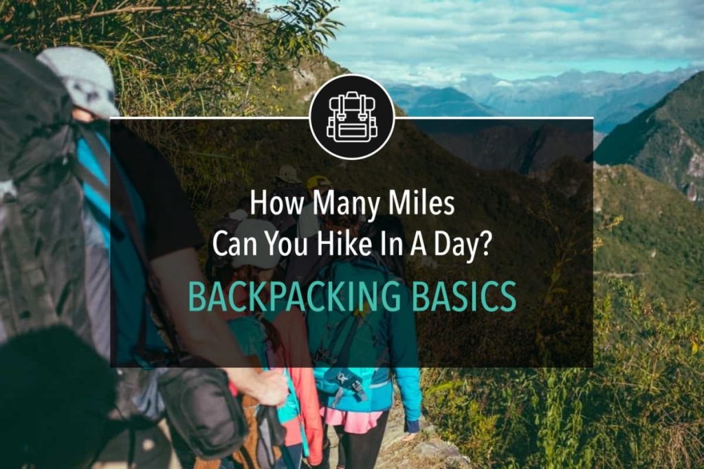How Many Miles Can You Hike In a Day? Backpacking Basics