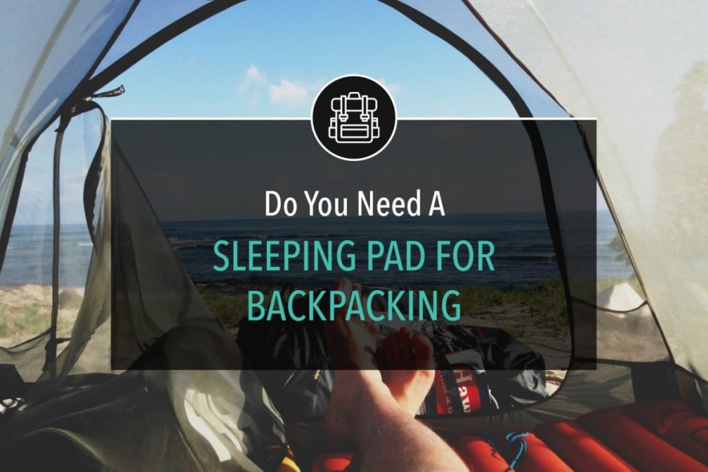 Do You Need A Sleeping Pad For Backpacking?
