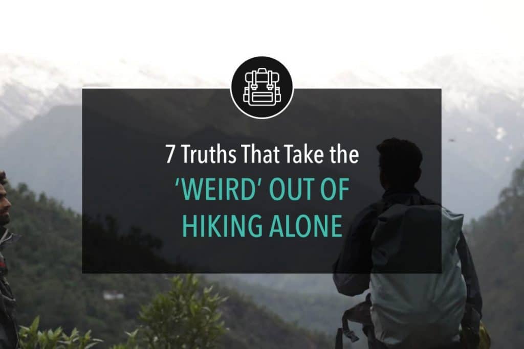 7 Truths That Take the ‘Weird’ Out Of Hiking Alone
